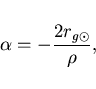 \begin{displaymath}
\alpha=-\frac{2r_{g\odot}}{\rho},
\end{displaymath}