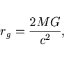 \begin{displaymath}
r_{g}=\frac{2MG}{c^{2}},
\end{displaymath}